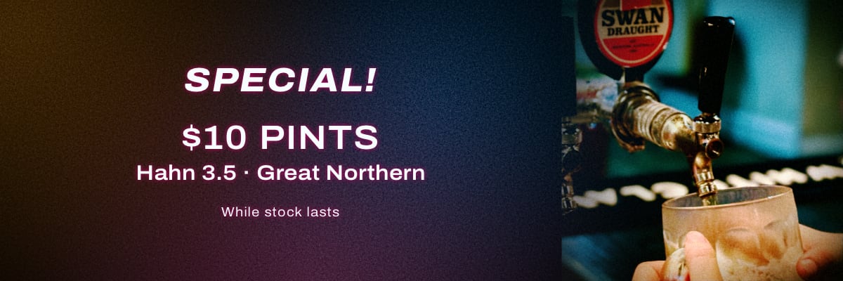 Promotion: $10 pints of Hahn 3.5 and Great Northern.